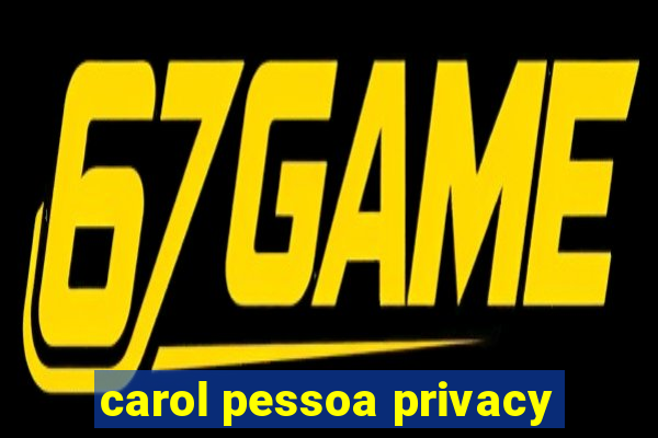 carol pessoa privacy