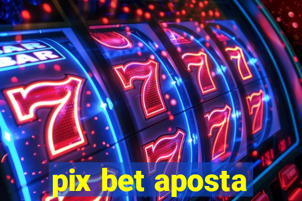 pix bet aposta