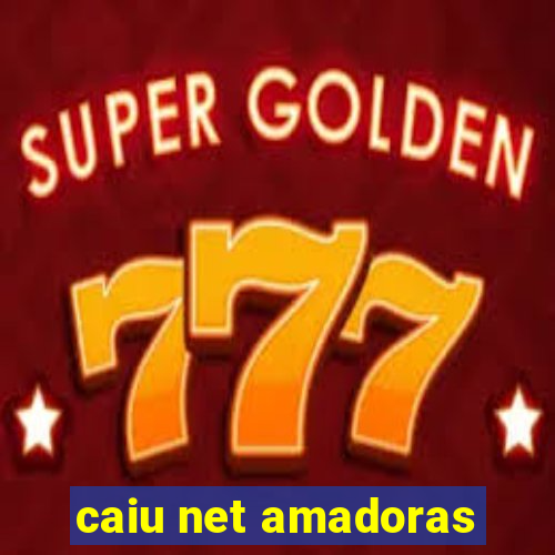 caiu net amadoras