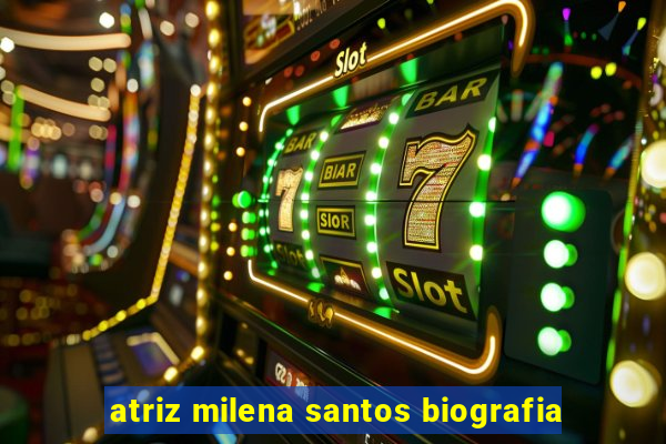 atriz milena santos biografia