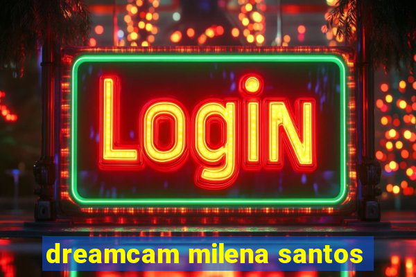 dreamcam milena santos