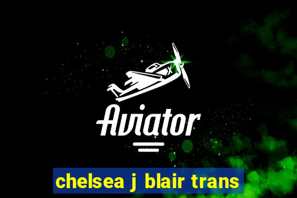 chelsea j blair trans