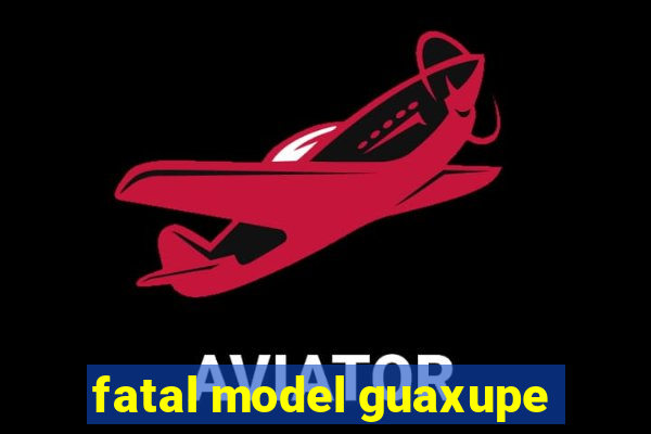 fatal model guaxupe