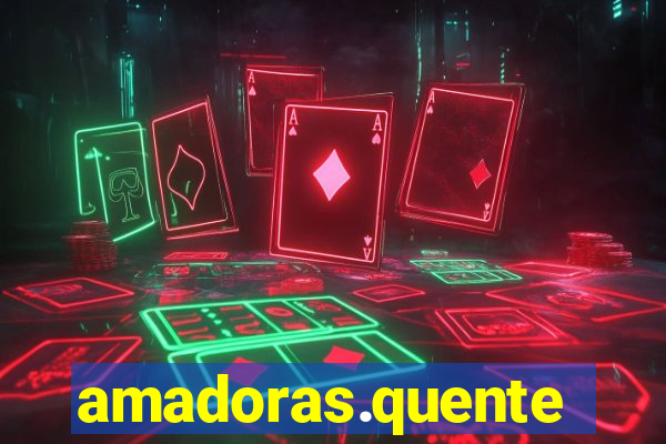 amadoras.quente