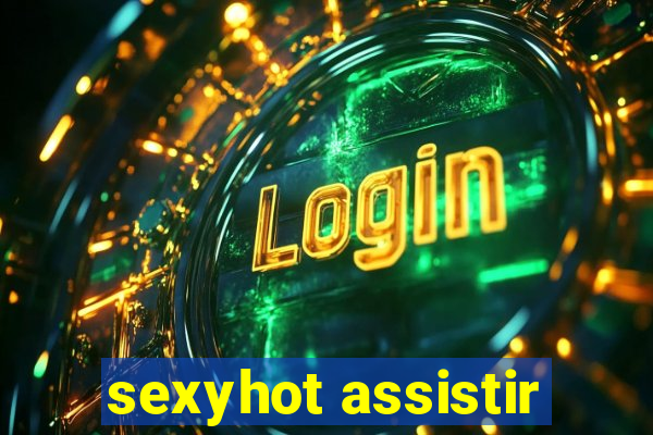 sexyhot assistir