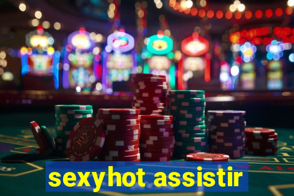 sexyhot assistir