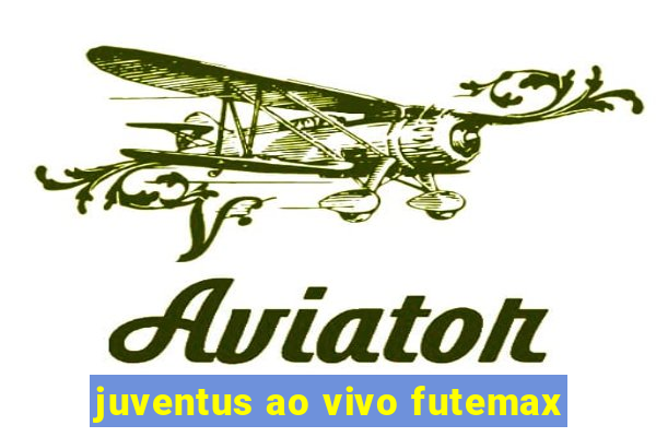 juventus ao vivo futemax