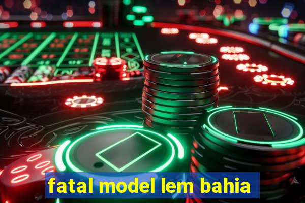 fatal model lem bahia
