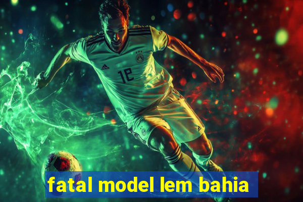 fatal model lem bahia