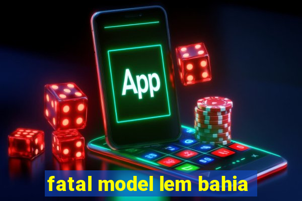 fatal model lem bahia