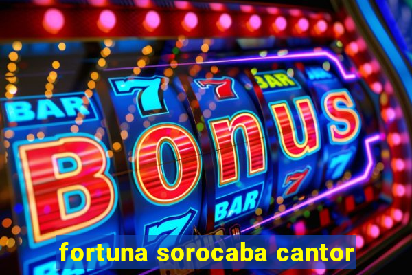 fortuna sorocaba cantor