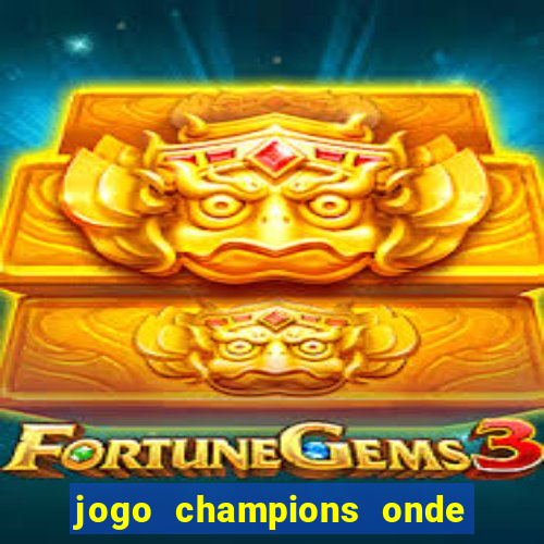 jogo champions onde vai passar