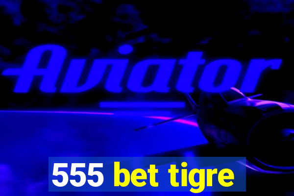 555 bet tigre